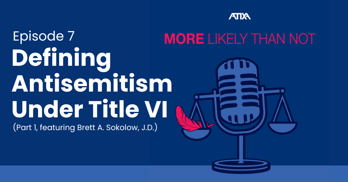 [Podcast] Defining Antisemitism Under Title VI (Part 1, with Brett A. Sokolow, J.D.) (Episode 7)